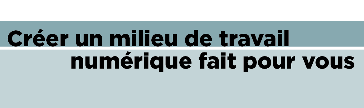 Créer un milieu de travail numérique fait pour vous