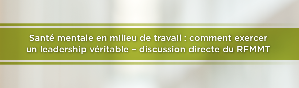Santé mentale en milieu de travail : comment exercer un leadership véritable &ndash; discussion directe du RFMMT
