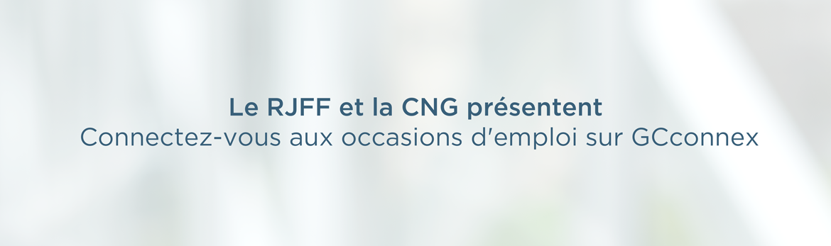 Le RJFF et la CNG présentent &ndash; Connectez-vous aux occasions d'emploi sur GCconnex
