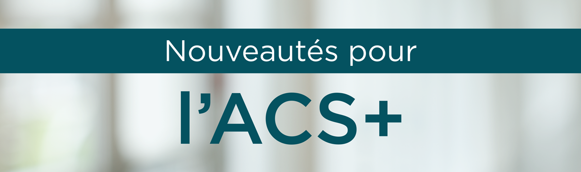 Nouveautés pour l'ACS+