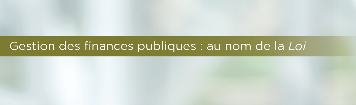 Gestion des finances publiques : au nom de la Loi