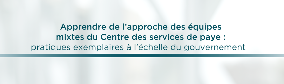 Apprendre de l'approche des équipes mixtes du Centre des services de paye : pratiques exemplaires à l'échelle du gouvernement 