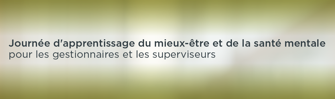 Journée d'apprentissage du mieux-être et de la santé mentale pour les gestionnaires et les superviseurs