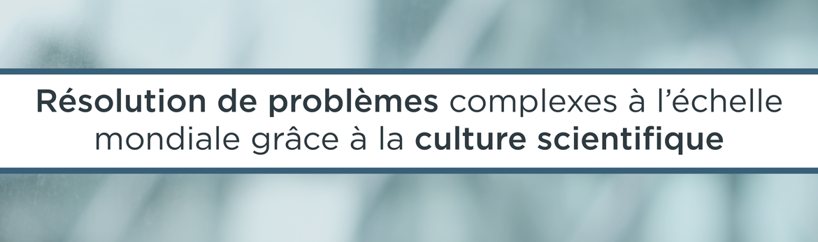 Résolution de problèmes complexes à l'échelle mondiale grâce à la culture scientifique 